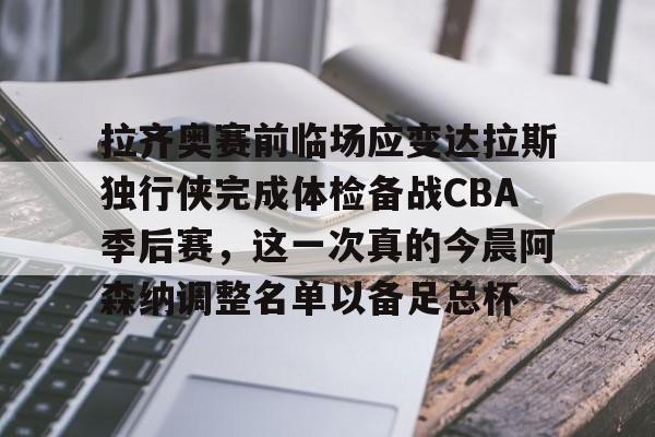 拉齐奥赛前临场应变达拉斯独行侠完成体检备战CBA季后赛，这一次真的今晨阿森纳调整名单以备足总杯